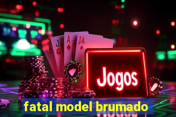 fatal model brumado